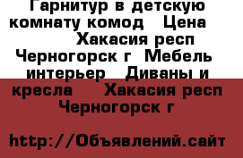 Гарнитур в детскую комнату комод › Цена ­ 18 500 - Хакасия респ., Черногорск г. Мебель, интерьер » Диваны и кресла   . Хакасия респ.,Черногорск г.